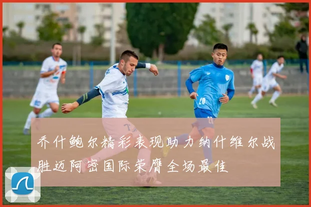 乔什鲍尔精彩表现助力纳什维尔战胜迈阿密国际荣膺全场最佳
